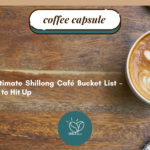 Your Ultimate Shillong Café Bucket List – 5 Spots to Hit Up