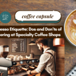 Espresso Etiquette: Dos and Don’ts of Ordering at Specialty Coffee Shops